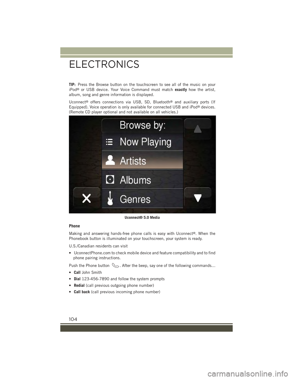 JEEP RENEGADE 2015 1.G User Guide TIP:Press the Browse button on the touchscreen to see all of the music on your
iPod®or USB device. Your Voice Command must matchexactlyhow the artist,
album, song and genre information is displayed.
JEEP RENEGADE 2015 1.G User Guide TIP:Press the Browse button on the touchscreen to see all of the music on your
iPod®or USB device. Your Voice Command must matchexactlyhow the artist,
album, song and genre information is displayed.
