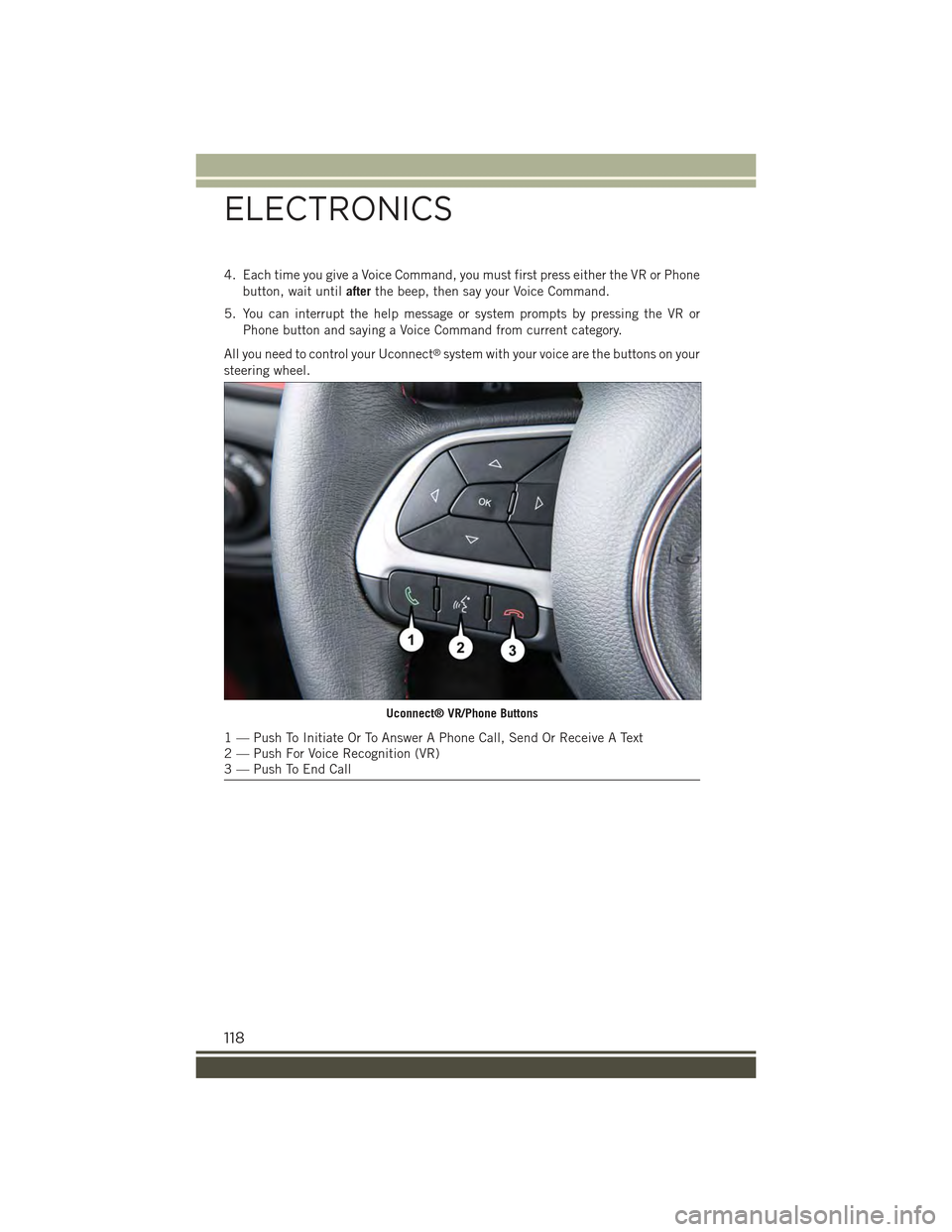 JEEP RENEGADE 2015 1.G Owners Manual 4. Each time you give a Voice Command, you must first press either the VR or Phone
button, wait untilafterthe beep, then say your Voice Command.
5. You can interrupt the help message or system prompts JEEP RENEGADE 2015 1.G Owners Manual 4. Each time you give a Voice Command, you must first press either the VR or Phone
button, wait untilafterthe beep, then say your Voice Command.
5. You can interrupt the help message or system prompts