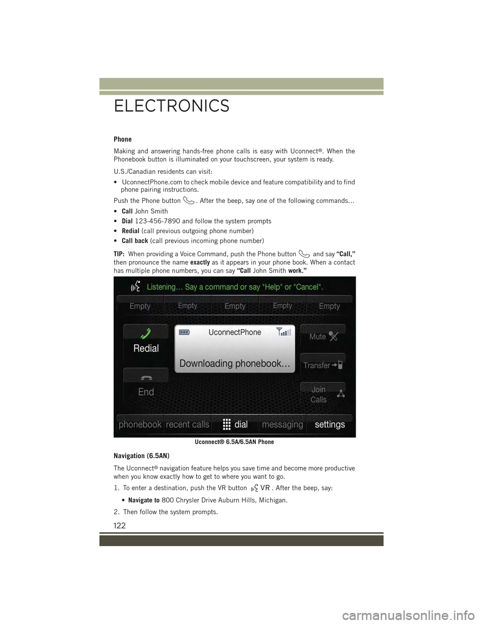 JEEP RENEGADE 2015 1.G User Guide Phone
Making and answering hands-free phone calls is easy with Uconnect®. When the
Phonebook button is illuminated on your touchscreen, your system is ready.
U.S./Canadian residents can visit:
• Uc JEEP RENEGADE 2015 1.G User Guide Phone
Making and answering hands-free phone calls is easy with Uconnect®. When the
Phonebook button is illuminated on your touchscreen, your system is ready.
U.S./Canadian residents can visit:
• Uc