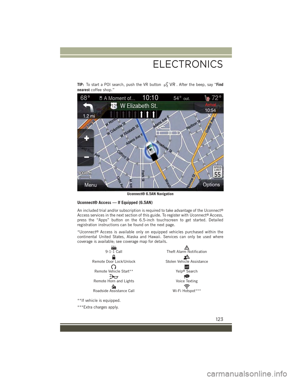 JEEP RENEGADE 2015 1.G User Guide TIP:To start a POI search, push the VR button. After the beep, say “Find
nearestcoffee shop.”
Uconnect® Access — If Equipped (6.5AN)
An included trial and/or subscription is required to take ad JEEP RENEGADE 2015 1.G User Guide TIP:To start a POI search, push the VR button. After the beep, say “Find
nearestcoffee shop.”
Uconnect® Access — If Equipped (6.5AN)
An included trial and/or subscription is required to take ad