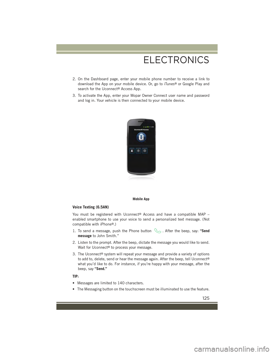JEEP RENEGADE 2015 1.G User Guide 2. On the Dashboard page, enter your mobile phone number to receive a link to
download the App on your mobile device. Or, go to iTunes®or Google Play and
search for the Uconnect®Access App.
3. To ac