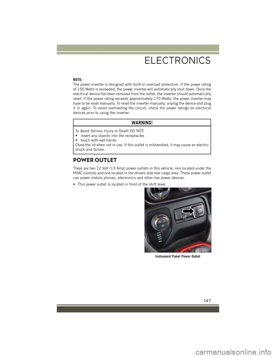 JEEP RENEGADE 2015 1.G Owners Manual NOTE:
The power inverter is designed with built-in overload protection. If the power rating
of 150 Watts is exceeded, the power inverter will automatically shut down. Once the
electrical device has be JEEP RENEGADE 2015 1.G Owners Manual NOTE:
The power inverter is designed with built-in overload protection. If the power rating
of 150 Watts is exceeded, the power inverter will automatically shut down. Once the
electrical device has be