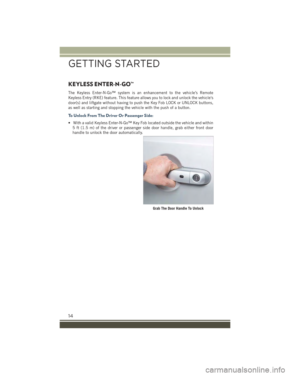JEEP RENEGADE 2015 1.G Owners Manual KEYLESS ENTER-N-GO™
The Keyless Enter-N-Go™ system is an enhancement to the vehicle’s Remote
Keyless Entry (RKE) feature. This feature allows you to lock and unlock the vehicles
door(s) and lif JEEP RENEGADE 2015 1.G Owners Manual KEYLESS ENTER-N-GO™
The Keyless Enter-N-Go™ system is an enhancement to the vehicle’s Remote
Keyless Entry (RKE) feature. This feature allows you to lock and unlock the vehicles
door(s) and lif