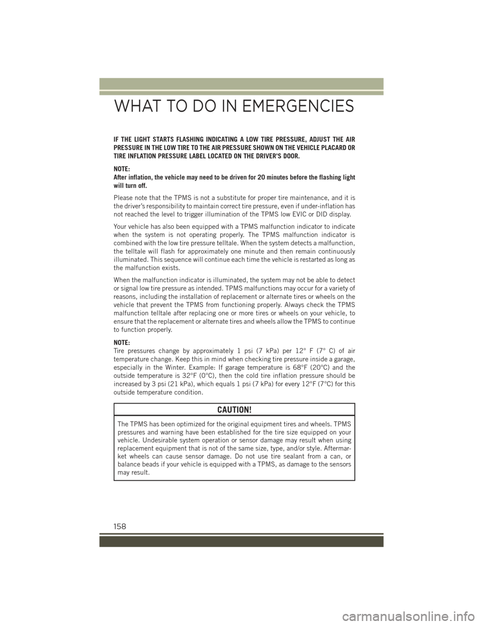 JEEP RENEGADE 2015 1.G User Guide IF THE LIGHT STARTS FLASHING INDICATING A LOW TIRE PRESSURE, ADJUST THE AIR
PRESSURE IN THE LOW TIRE TO THE AIR PRESSURE SHOWN ON THE VEHICLE PLACARD OR
TIRE INFLATION PRESSURE LABEL LOCATED ON THE DR JEEP RENEGADE 2015 1.G User Guide IF THE LIGHT STARTS FLASHING INDICATING A LOW TIRE PRESSURE, ADJUST THE AIR
PRESSURE IN THE LOW TIRE TO THE AIR PRESSURE SHOWN ON THE VEHICLE PLACARD OR
TIRE INFLATION PRESSURE LABEL LOCATED ON THE DR