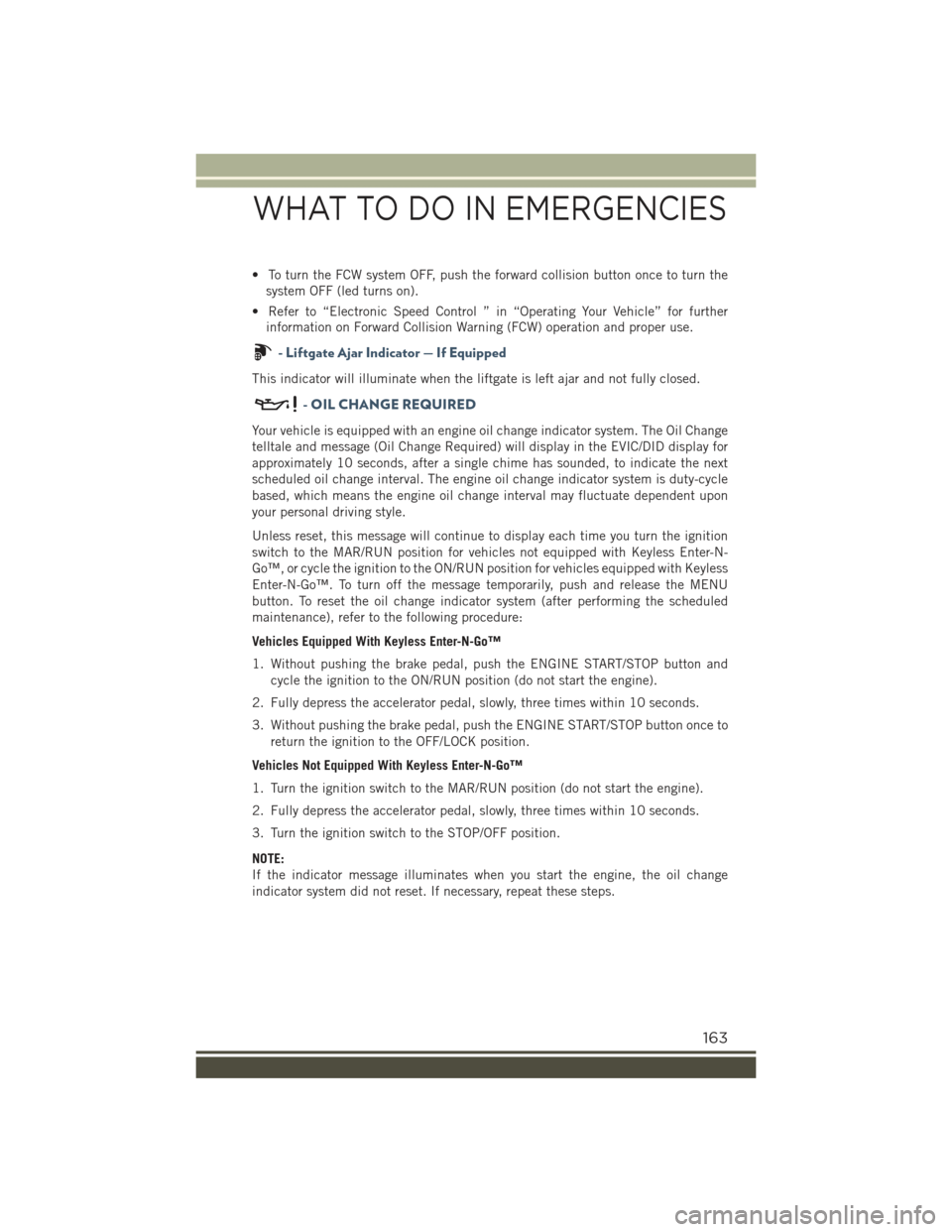 JEEP RENEGADE 2015 1.G User Guide • To turn the FCW system OFF, push the forward collision button once to turn the
system OFF (led turns on).
• Refer to “Electronic Speed Control ” in “Operating Your Vehicle” for further
i JEEP RENEGADE 2015 1.G User Guide • To turn the FCW system OFF, push the forward collision button once to turn the
system OFF (led turns on).
• Refer to “Electronic Speed Control ” in “Operating Your Vehicle” for further
i