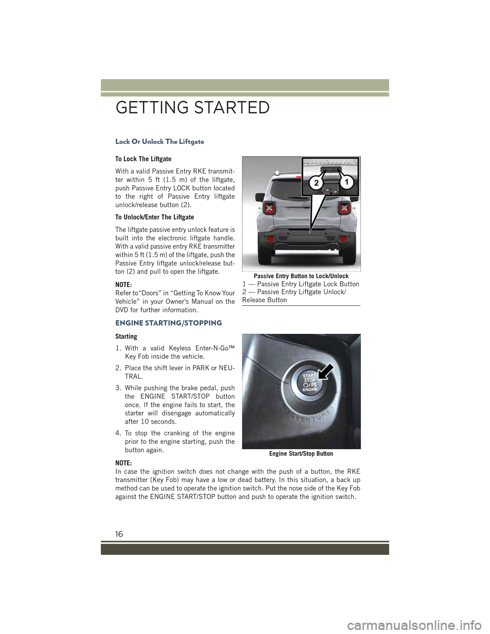 JEEP RENEGADE 2015 1.G Owners Manual Lock Or Unlock The Liftgate
To Lock The Liftgate
With a valid Passive Entry RKE transmit-
ter within 5 ft (1.5 m) of the liftgate,
push Passive Entry LOCK button located
to the right of Passive Entry JEEP RENEGADE 2015 1.G Owners Manual Lock Or Unlock The Liftgate
To Lock The Liftgate
With a valid Passive Entry RKE transmit-
ter within 5 ft (1.5 m) of the liftgate,
push Passive Entry LOCK button located
to the right of Passive Entry