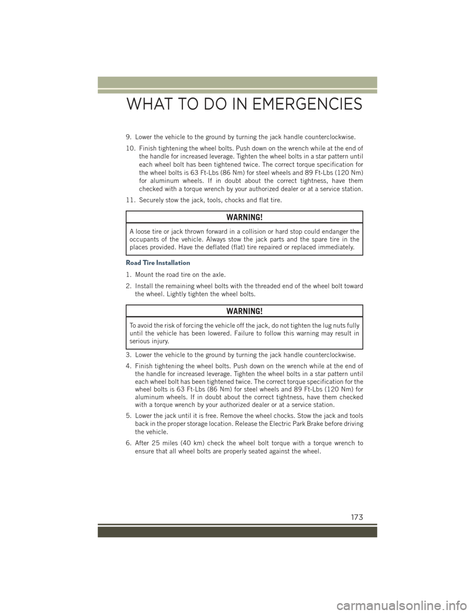 JEEP RENEGADE 2015 1.G User Guide 9. Lower the vehicle to the ground by turning the jack handle counterclockwise.
10. Finish tightening the wheel bolts. Push down on the wrench while at the end of
the handle for increased leverage. Ti JEEP RENEGADE 2015 1.G User Guide 9. Lower the vehicle to the ground by turning the jack handle counterclockwise.
10. Finish tightening the wheel bolts. Push down on the wrench while at the end of
the handle for increased leverage. Ti