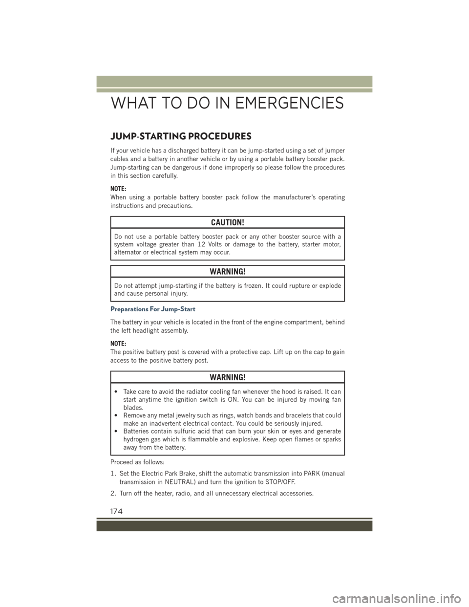 JEEP RENEGADE 2015 1.G User Guide JUMP-STARTING PROCEDURES
If your vehicle has a discharged battery it can be jump-started using a set of jumper
cables and a battery in another vehicle or by using a portable battery booster pack.
Jump JEEP RENEGADE 2015 1.G User Guide JUMP-STARTING PROCEDURES
If your vehicle has a discharged battery it can be jump-started using a set of jumper
cables and a battery in another vehicle or by using a portable battery booster pack.
Jump