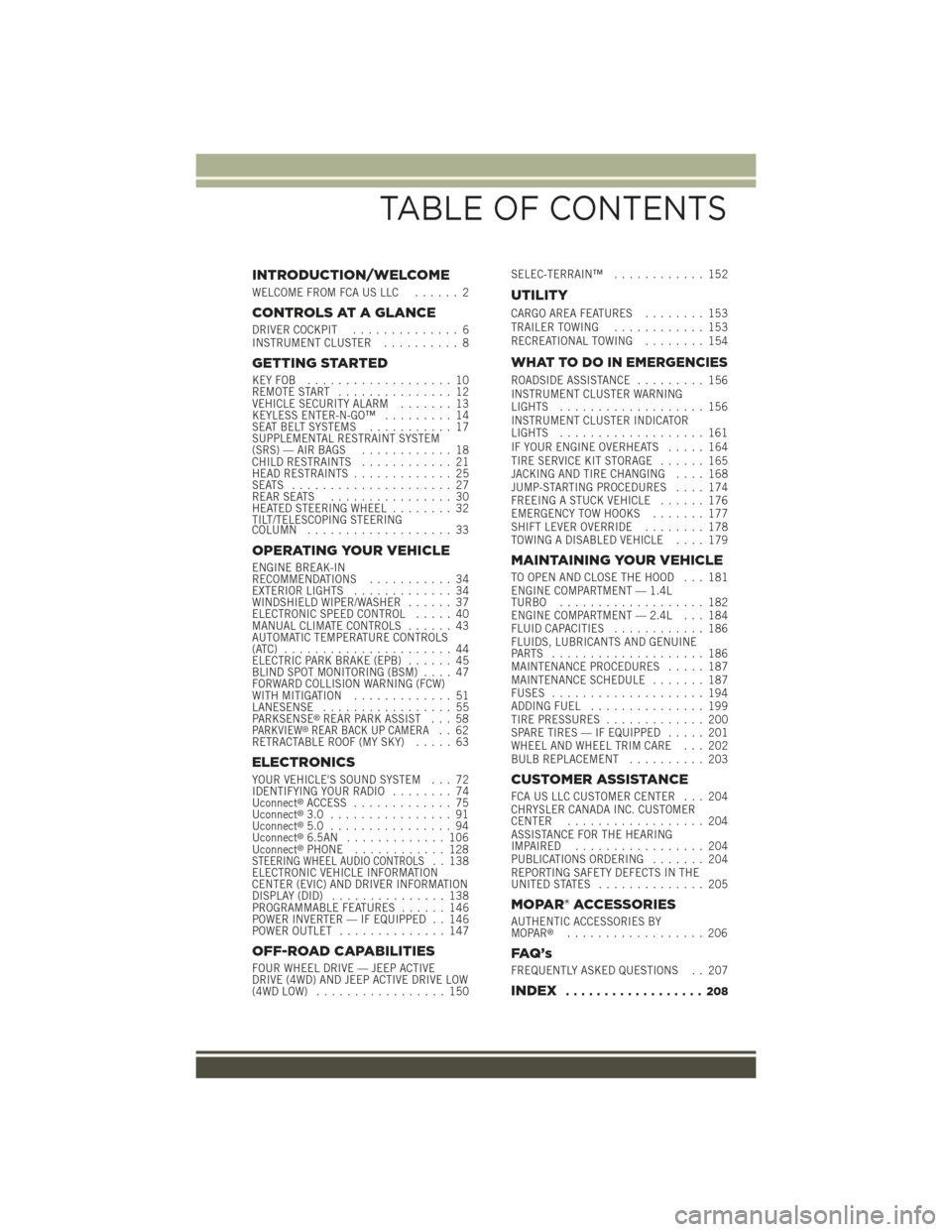 JEEP RENEGADE 2015 1.G User Guide INTRODUCTION/WELCOME
WELCOME FROM FCA US LLC...... 2
CONTROLS AT A GLANCE
DRIVER COCKPIT.............. 6INSTRUMENT CLUSTER.......... 8
GETTING STARTED
KEY FOB . . . . . . . . . . . . . . . . . . . 10R