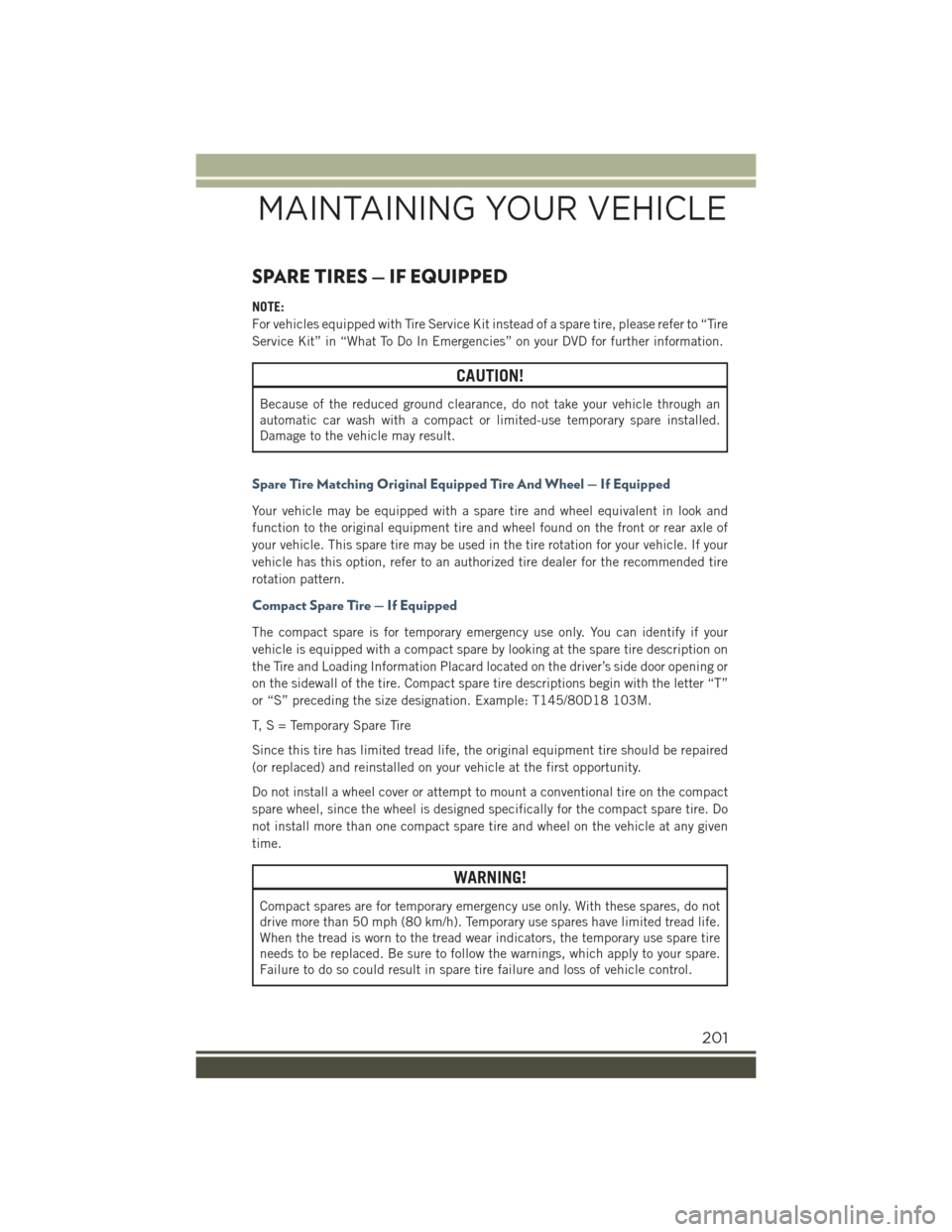 JEEP RENEGADE 2015 1.G User Guide SPARE TIRES — IF EQUIPPED
NOTE:
For vehicles equipped with Tire Service Kit instead of a spare tire, please refer to “Tire
Service Kit” in “What To Do In Emergencies” on your DVD for further JEEP RENEGADE 2015 1.G User Guide SPARE TIRES — IF EQUIPPED
NOTE:
For vehicles equipped with Tire Service Kit instead of a spare tire, please refer to “Tire
Service Kit” in “What To Do In Emergencies” on your DVD for further