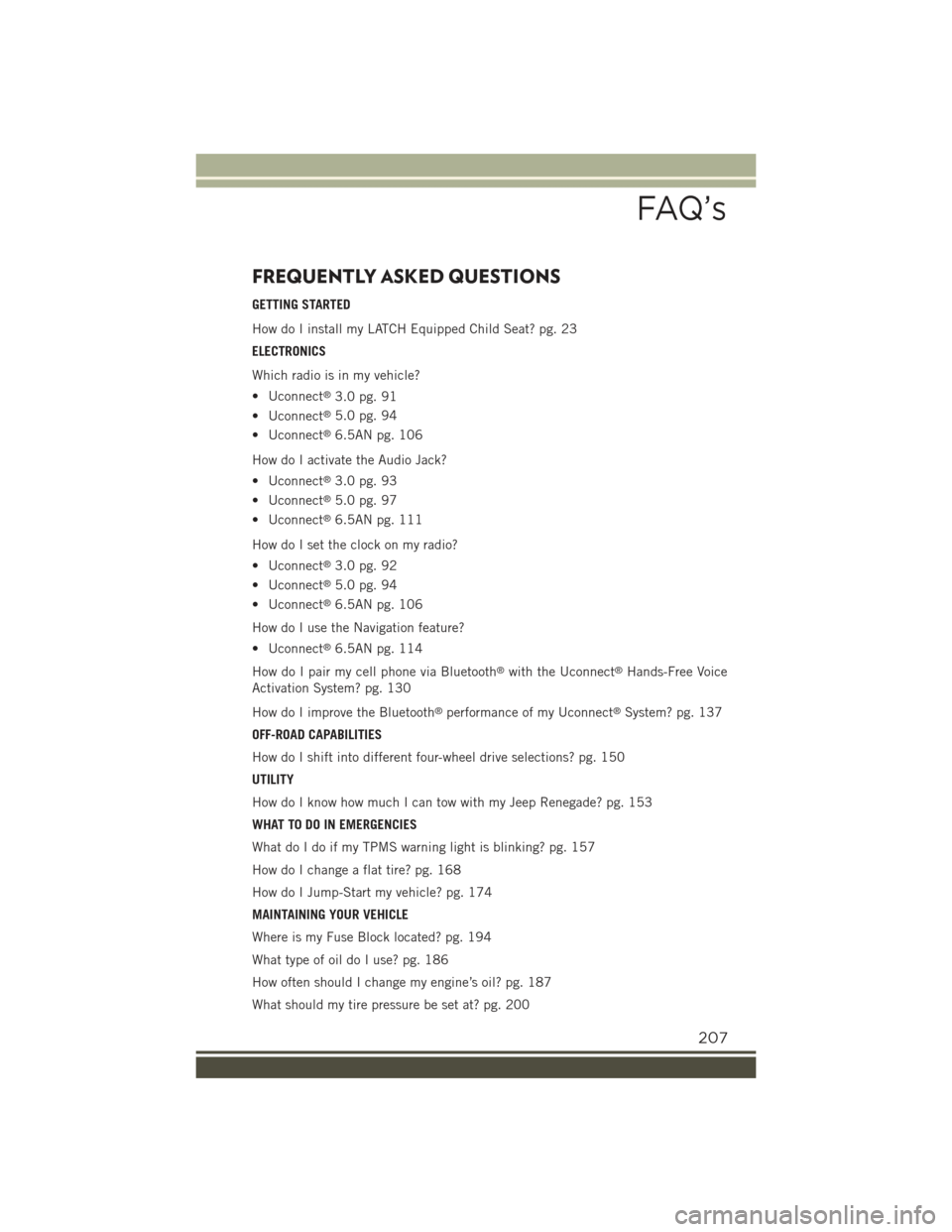 JEEP RENEGADE 2015 1.G User Guide FREQUENTLY ASKED QUESTIONS
GETTING STARTED
How do I install my LATCH Equipped Child Seat? pg. 23
ELECTRONICS
Which radio is in my vehicle?
• Uconnect®3.0 pg. 91
• Uconnect®5.0 pg. 94
• Uconnec