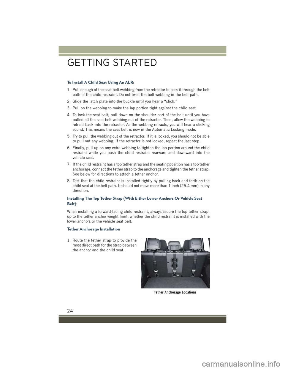 JEEP RENEGADE 2015 1.G Owners Manual To Install A Child Seat Using An ALR:
1. Pull enough of the seat belt webbing from the retractor to pass it through the belt
path of the child restraint. Do not twist the belt webbing in the belt path JEEP RENEGADE 2015 1.G Owners Manual To Install A Child Seat Using An ALR:
1. Pull enough of the seat belt webbing from the retractor to pass it through the belt
path of the child restraint. Do not twist the belt webbing in the belt path