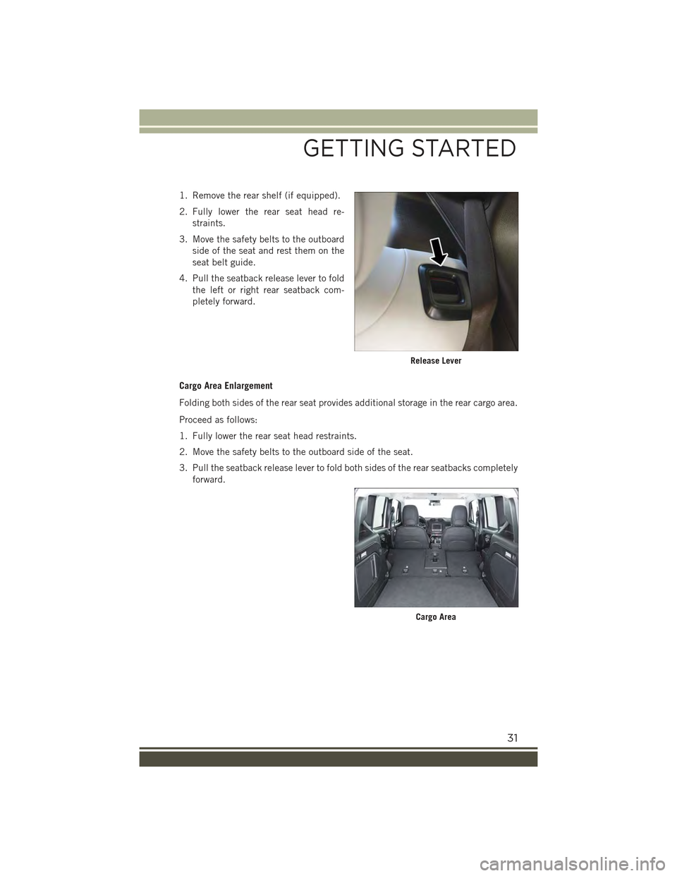 JEEP RENEGADE 2015 1.G Owners Guide 1. Remove the rear shelf (if equipped).
2. Fully lower the rear seat head re-
straints.
3. Move the safety belts to the outboard
side of the seat and rest them on the
seat belt guide.
4. Pull the seat JEEP RENEGADE 2015 1.G Owners Guide 1. Remove the rear shelf (if equipped).
2. Fully lower the rear seat head re-
straints.
3. Move the safety belts to the outboard
side of the seat and rest them on the
seat belt guide.
4. Pull the seat