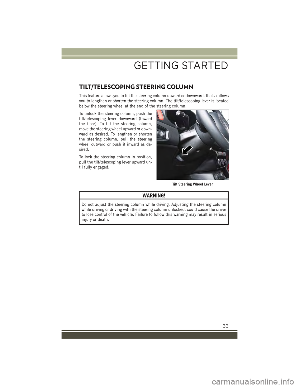 JEEP RENEGADE 2015 1.G Owners Guide TILT/TELESCOPING STEERING COLUMN
This feature allows you to tilt the steering column upward or downward. It also allows
you to lengthen or shorten the steering column. The tilt/telescoping lever is lo JEEP RENEGADE 2015 1.G Owners Guide TILT/TELESCOPING STEERING COLUMN
This feature allows you to tilt the steering column upward or downward. It also allows
you to lengthen or shorten the steering column. The tilt/telescoping lever is lo