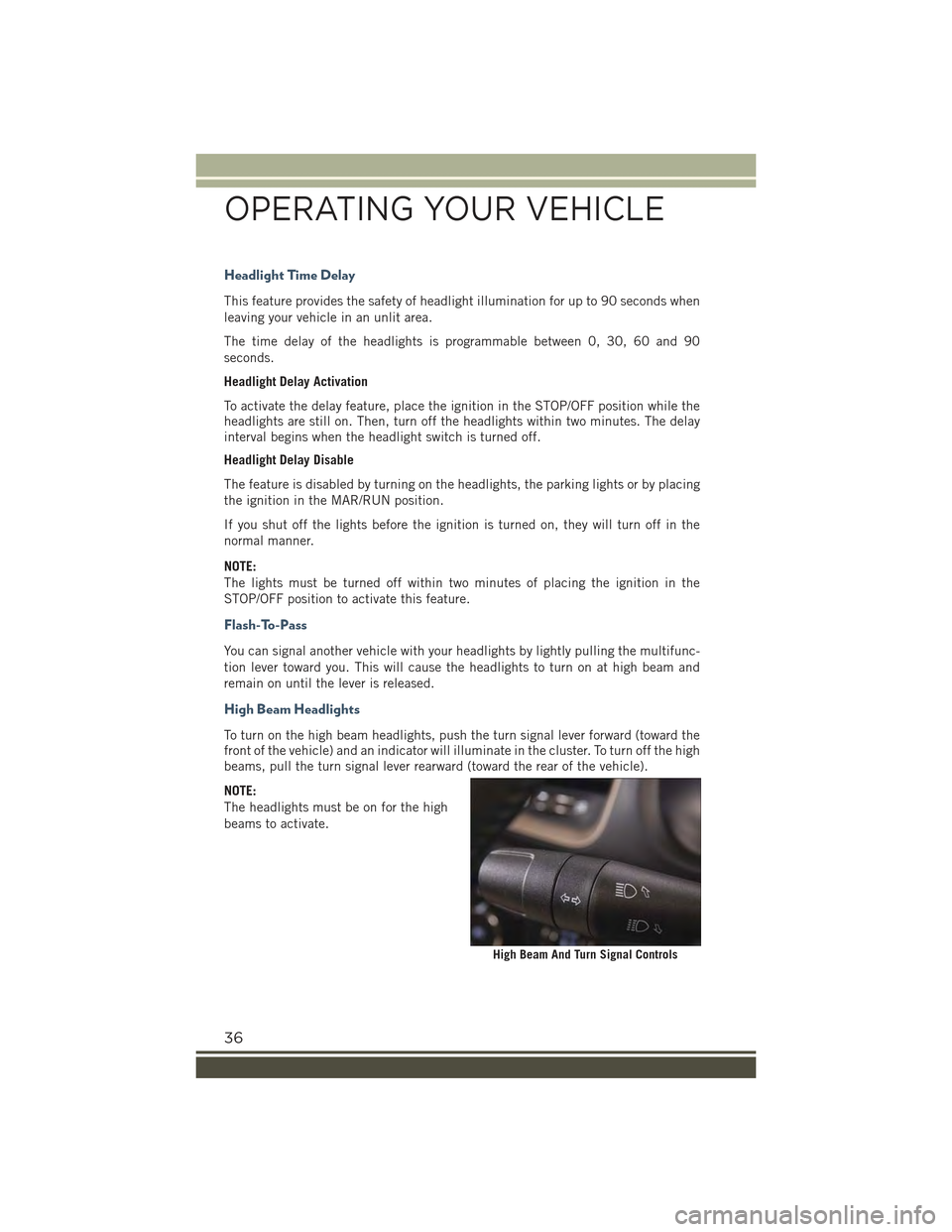 JEEP RENEGADE 2015 1.G Owners Guide Headlight Time Delay
This feature provides the safety of headlight illumination for up to 90 seconds when
leaving your vehicle in an unlit area.
The time delay of the headlights is programmable betwee JEEP RENEGADE 2015 1.G Owners Guide Headlight Time Delay
This feature provides the safety of headlight illumination for up to 90 seconds when
leaving your vehicle in an unlit area.
The time delay of the headlights is programmable betwee