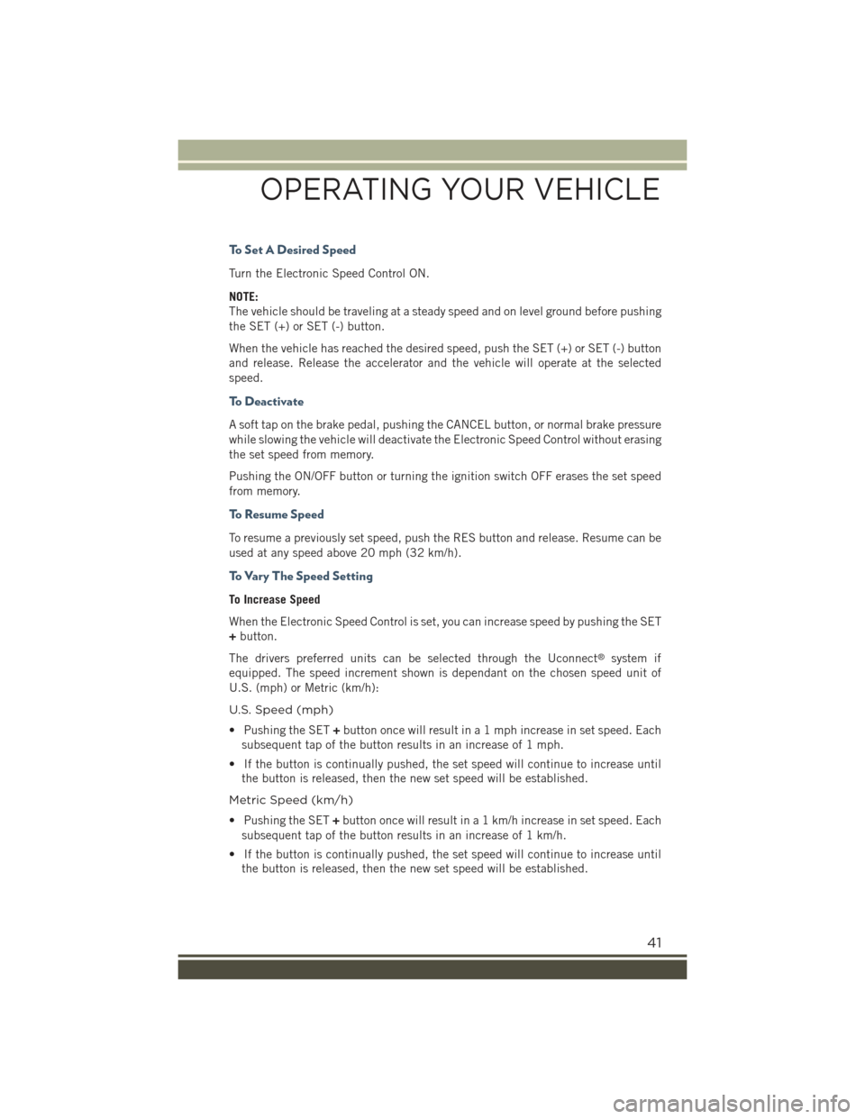 JEEP RENEGADE 2015 1.G Service Manual To Set A Desired Speed
Turn the Electronic Speed Control ON.
NOTE:
The vehicle should be traveling at a steady speed and on level ground before pushing
the SET (+) or SET (-) button.
When the vehicle JEEP RENEGADE 2015 1.G Service Manual To Set A Desired Speed
Turn the Electronic Speed Control ON.
NOTE:
The vehicle should be traveling at a steady speed and on level ground before pushing
the SET (+) or SET (-) button.
When the vehicle