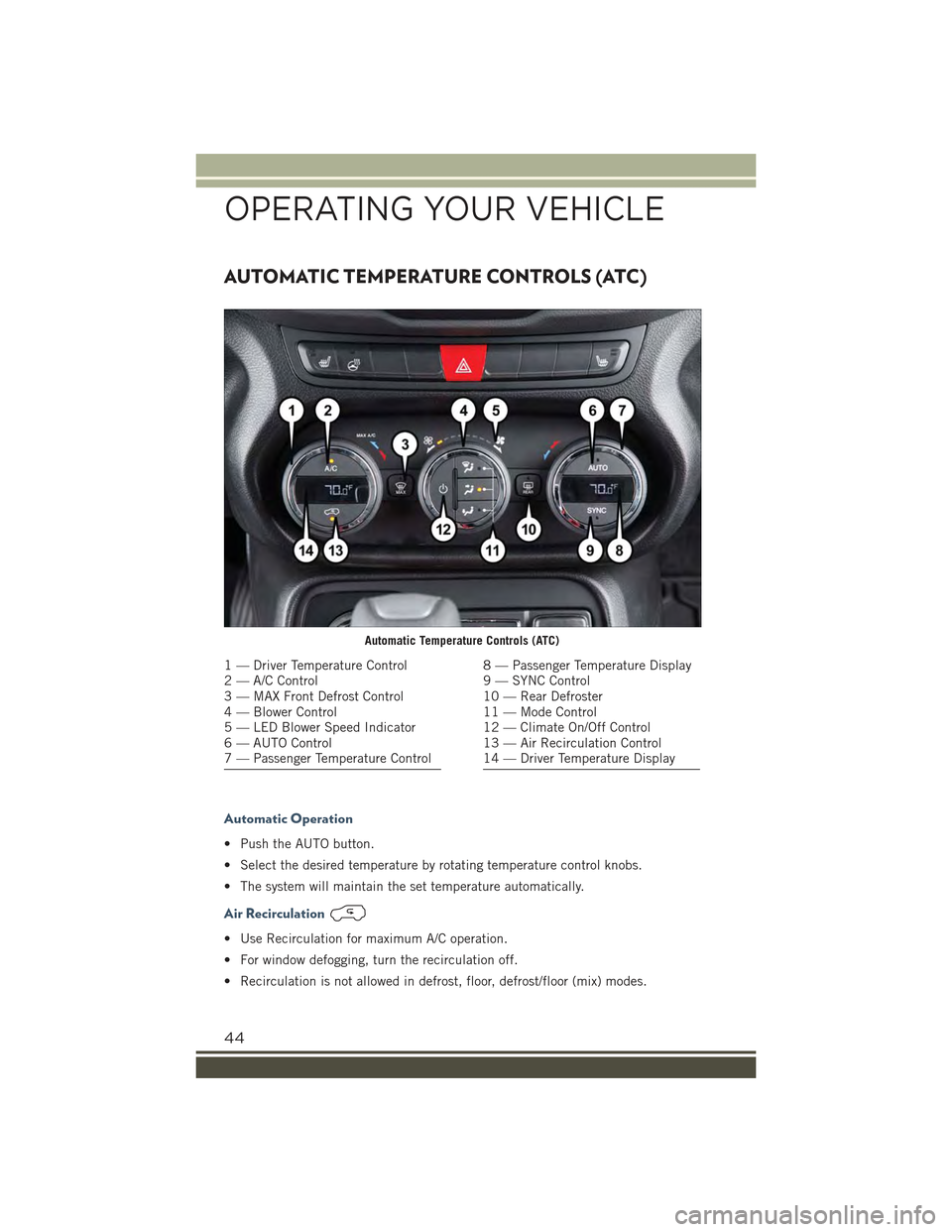 JEEP RENEGADE 2015 1.G Service Manual AUTOMATIC TEMPERATURE CONTROLS (ATC)
Automatic Operation
• Push the AUTO button.
• Select the desired temperature by rotating temperature control knobs.
• The system will maintain the set temper JEEP RENEGADE 2015 1.G Service Manual AUTOMATIC TEMPERATURE CONTROLS (ATC)
Automatic Operation
• Push the AUTO button.
• Select the desired temperature by rotating temperature control knobs.
• The system will maintain the set temper