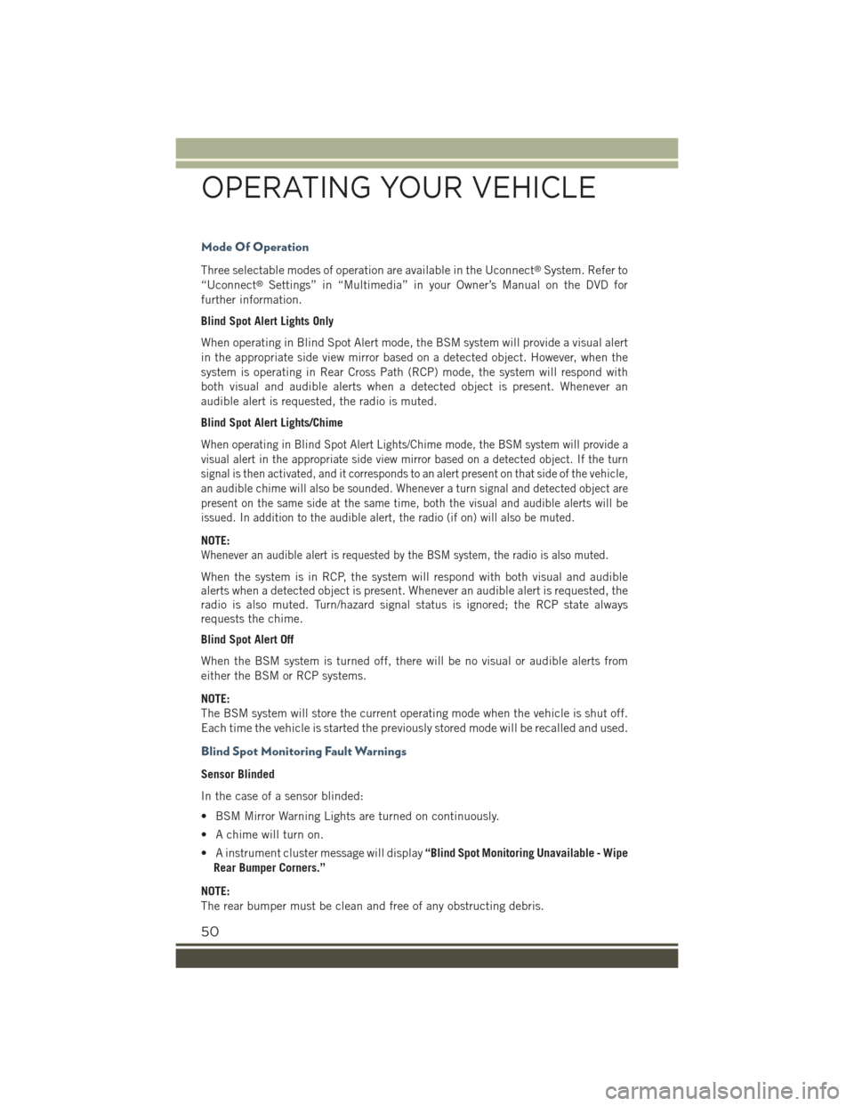 JEEP RENEGADE 2015 1.G User Guide Mode Of Operation
Three selectable modes of operation are available in the Uconnect®System. Refer to
“Uconnect®Settings” in “Multimedia” in your Owner’s Manual on the DVD for
further infor