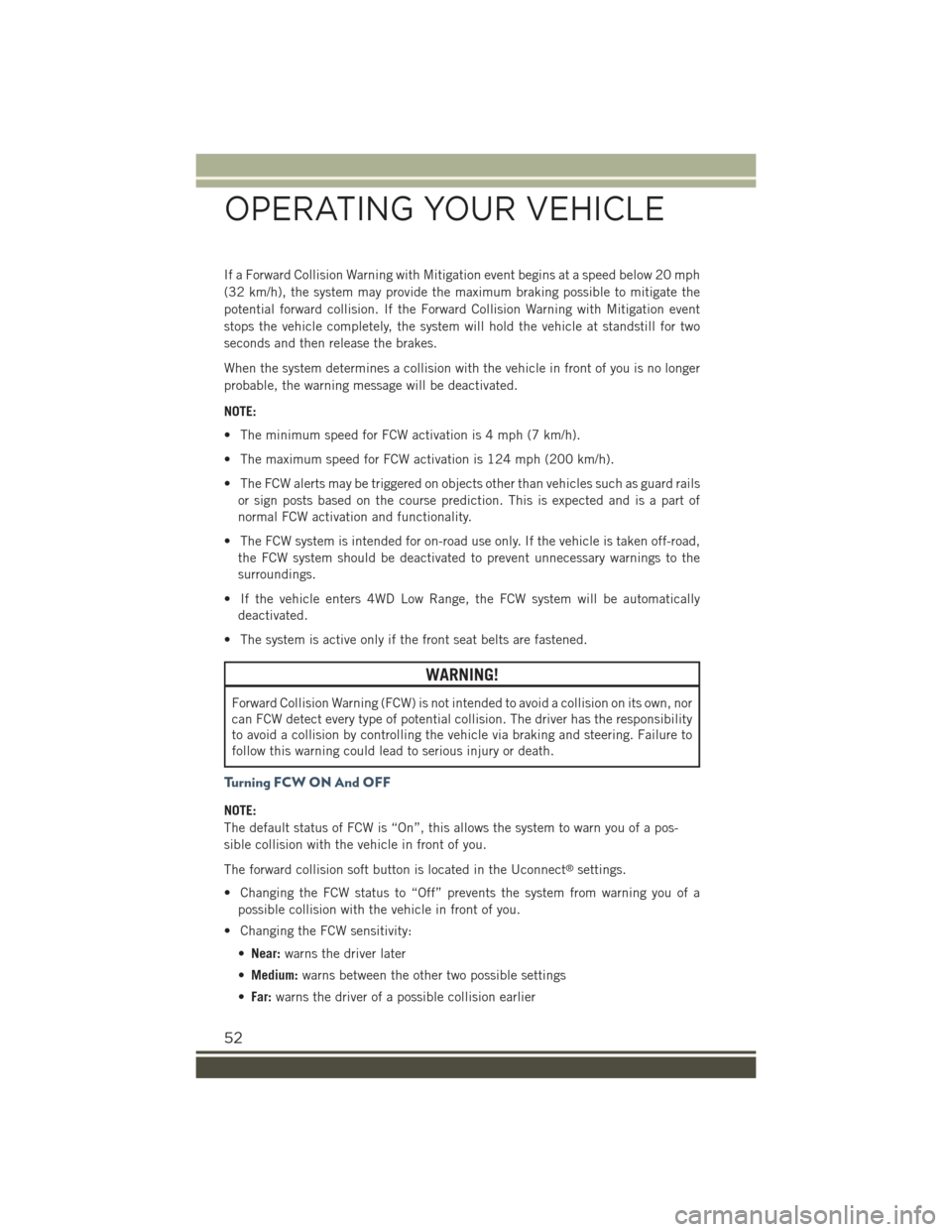 JEEP RENEGADE 2015 1.G Workshop Manual If a Forward Collision Warning with Mitigation event begins at a speed below 20 mph
(32 km/h), the system may provide the maximum braking possible to mitigate the
potential forward collision. If the F JEEP RENEGADE 2015 1.G Workshop Manual If a Forward Collision Warning with Mitigation event begins at a speed below 20 mph
(32 km/h), the system may provide the maximum braking possible to mitigate the
potential forward collision. If the F
