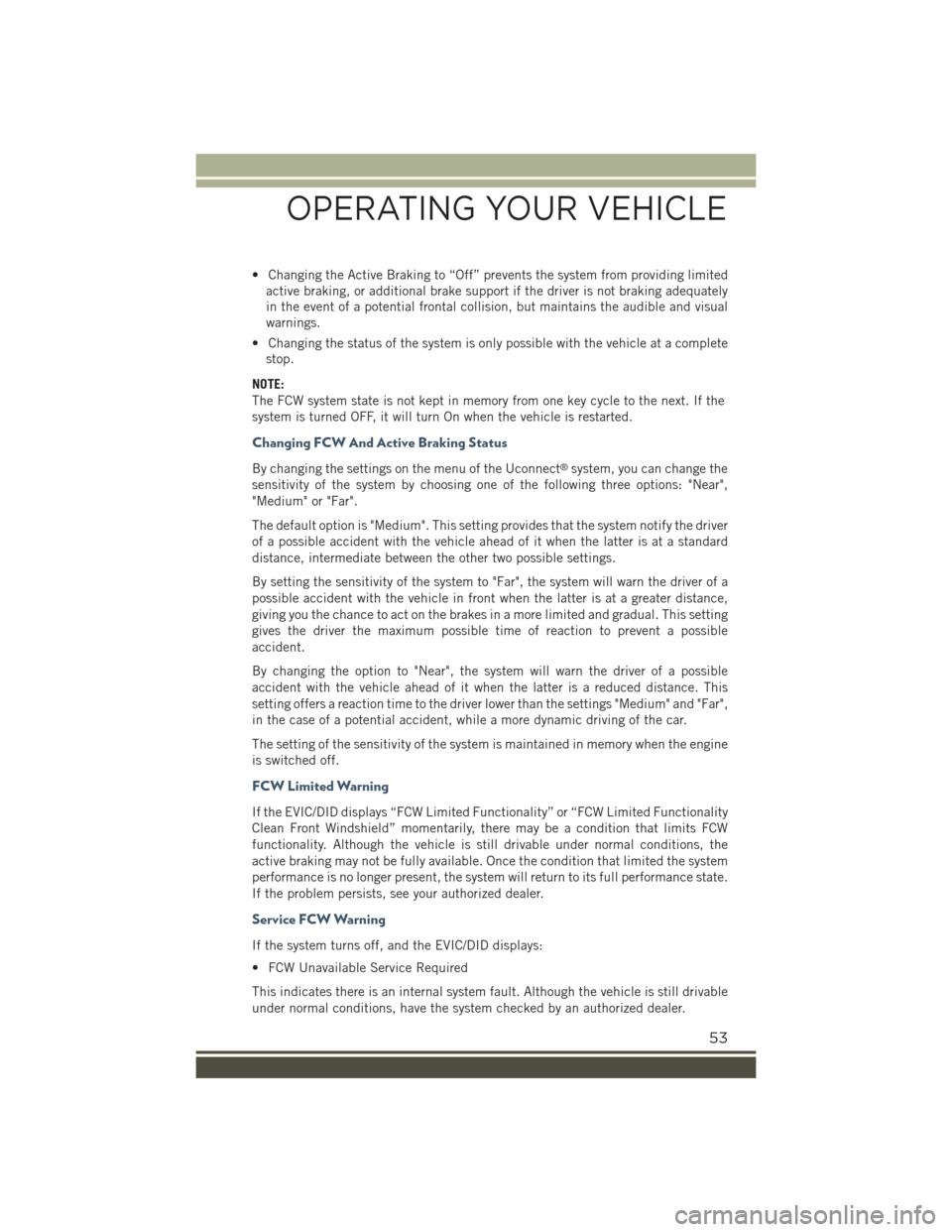 JEEP RENEGADE 2015 1.G Workshop Manual • Changing the Active Braking to “Off” prevents the system from providing limited
active braking, or additional brake support if the driver is not braking adequately
in the event of a potential JEEP RENEGADE 2015 1.G Workshop Manual • Changing the Active Braking to “Off” prevents the system from providing limited
active braking, or additional brake support if the driver is not braking adequately
in the event of a potential