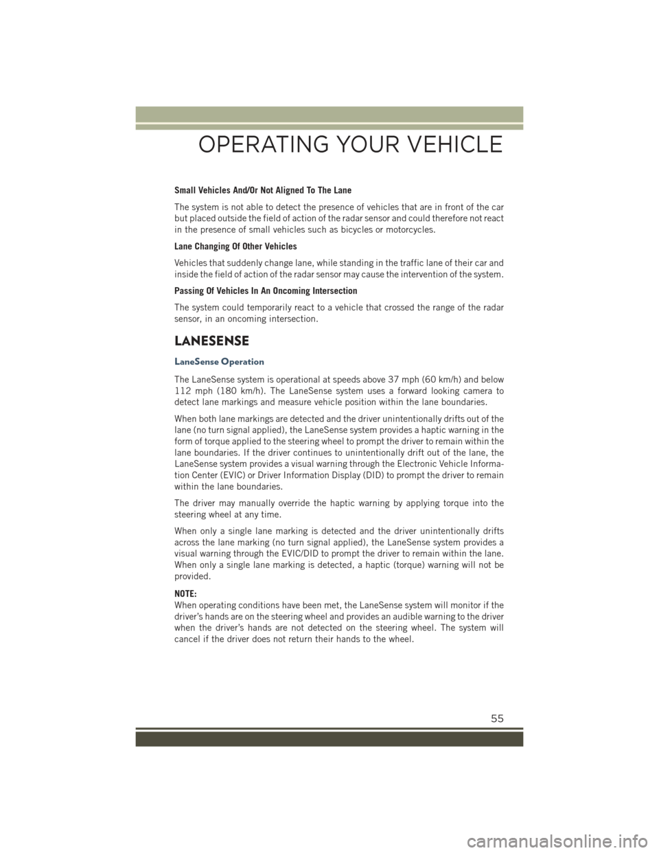 JEEP RENEGADE 2015 1.G User Guide Small Vehicles And/Or Not Aligned To The Lane
The system is not able to detect the presence of vehicles that are in front of the car
but placed outside the field of action of the radar sensor and coul JEEP RENEGADE 2015 1.G User Guide Small Vehicles And/Or Not Aligned To The Lane
The system is not able to detect the presence of vehicles that are in front of the car
but placed outside the field of action of the radar sensor and coul