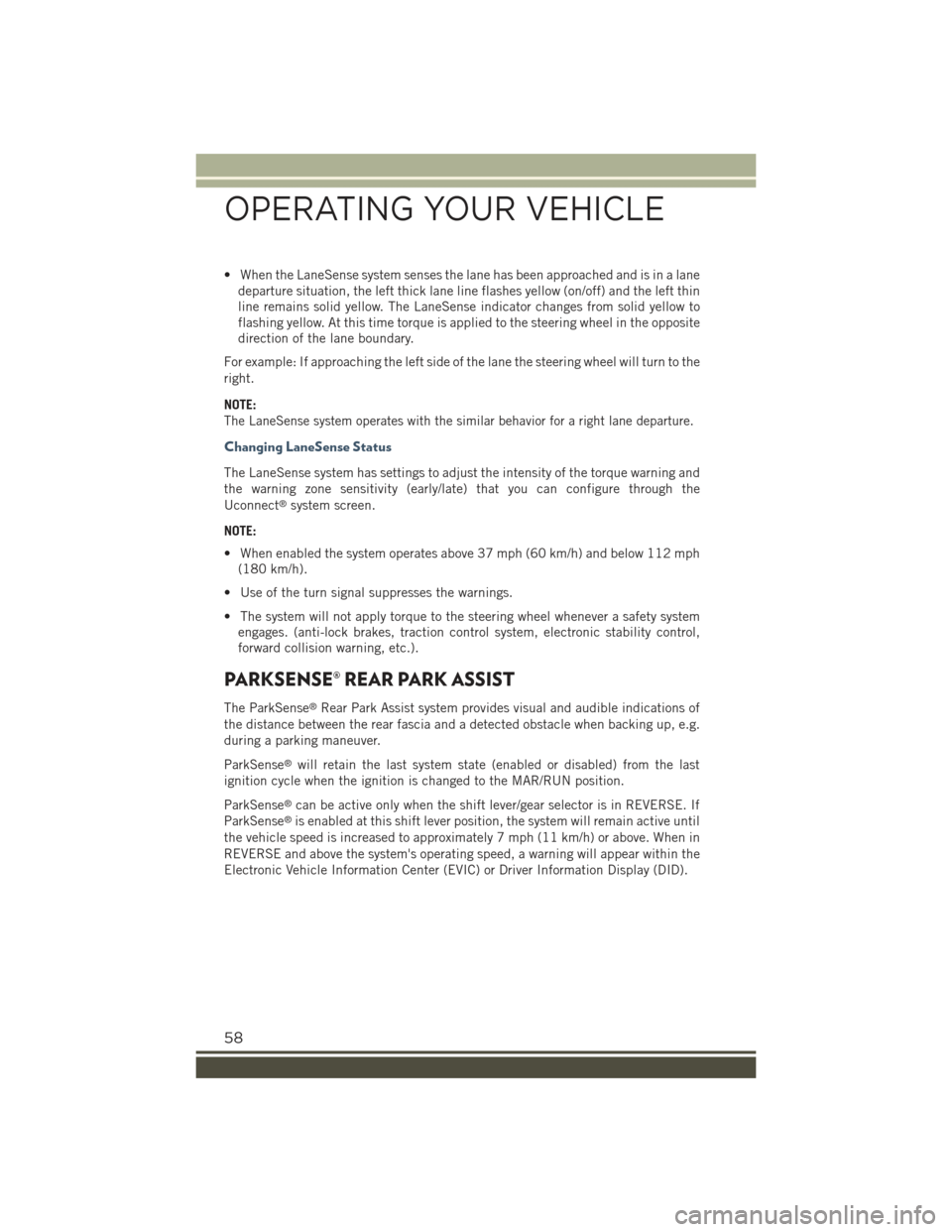 JEEP RENEGADE 2015 1.G User Guide • When the LaneSense system senses the lane has been approached and is in a lane
departure situation, the left thick lane line flashes yellow (on/off) and the left thin
line remains solid yellow. Th JEEP RENEGADE 2015 1.G User Guide • When the LaneSense system senses the lane has been approached and is in a lane
departure situation, the left thick lane line flashes yellow (on/off) and the left thin
line remains solid yellow. Th