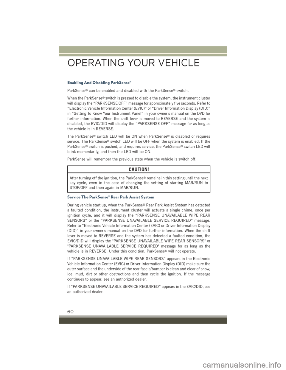 JEEP RENEGADE 2015 1.G Repair Manual Enabling And Disabling ParkSense®
ParkSense®can be enabled and disabled with the ParkSense®switch.
When the ParkSense®switch is pressed to disable the system, the instrument cluster
will display t JEEP RENEGADE 2015 1.G Repair Manual Enabling And Disabling ParkSense®
ParkSense®can be enabled and disabled with the ParkSense®switch.
When the ParkSense®switch is pressed to disable the system, the instrument cluster
will display t