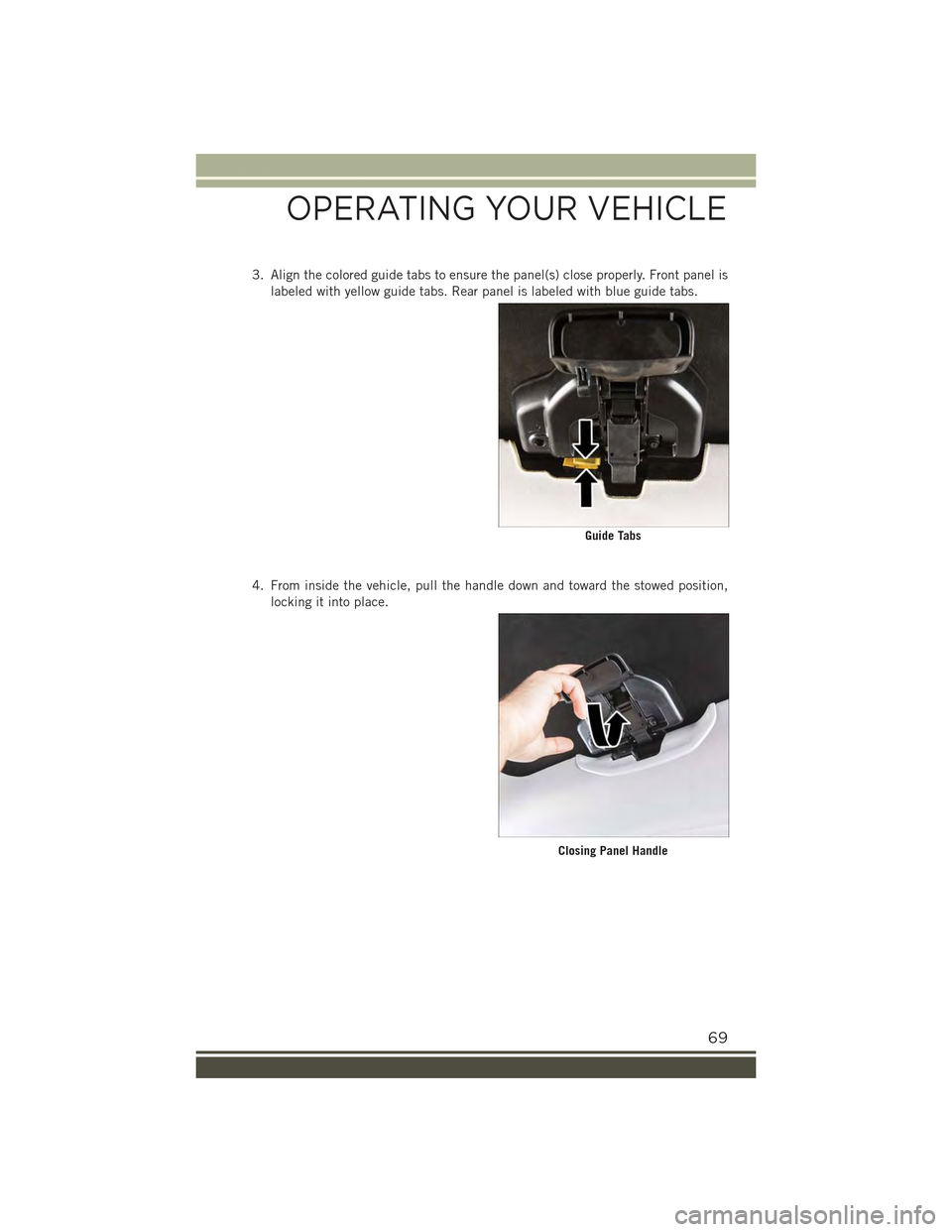 JEEP RENEGADE 2015 1.G Manual PDF 3. Align the colored guide tabs to ensure the panel(s) close properly. Front panel is
labeled with yellow guide tabs. Rear panel is labeled with blue guide tabs.
4. From inside the vehicle, pull the h JEEP RENEGADE 2015 1.G Manual PDF 3. Align the colored guide tabs to ensure the panel(s) close properly. Front panel is
labeled with yellow guide tabs. Rear panel is labeled with blue guide tabs.
4. From inside the vehicle, pull the h