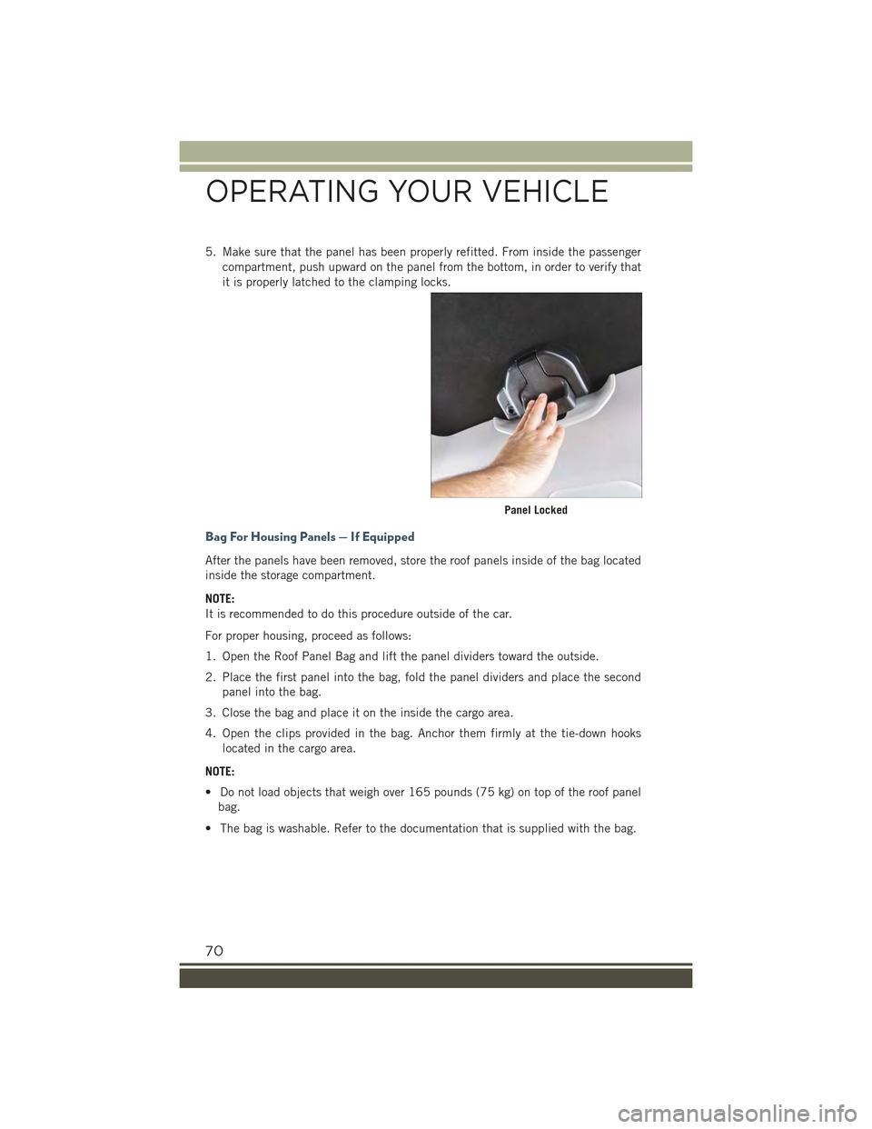 JEEP RENEGADE 2015 1.G User Guide 5. Make sure that the panel has been properly refitted. From inside the passenger
compartment, push upward on the panel from the bottom, in order to verify that
it is properly latched to the clamping 