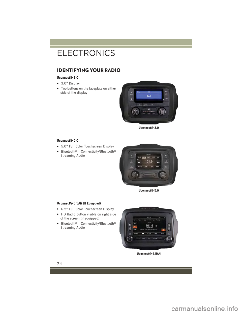 JEEP RENEGADE 2015 1.G User Guide IDENTIFYING YOUR RADIO
Uconnect® 3.0
• 3.0” Display
• Two buttons on the faceplate on either
side of the display
Uconnect® 5.0
• 5.0” Full Color Touchscreen Display
• Bluetooth®Connecti JEEP RENEGADE 2015 1.G User Guide IDENTIFYING YOUR RADIO
Uconnect® 3.0
• 3.0” Display
• Two buttons on the faceplate on either
side of the display
Uconnect® 5.0
• 5.0” Full Color Touchscreen Display
• Bluetooth®Connecti