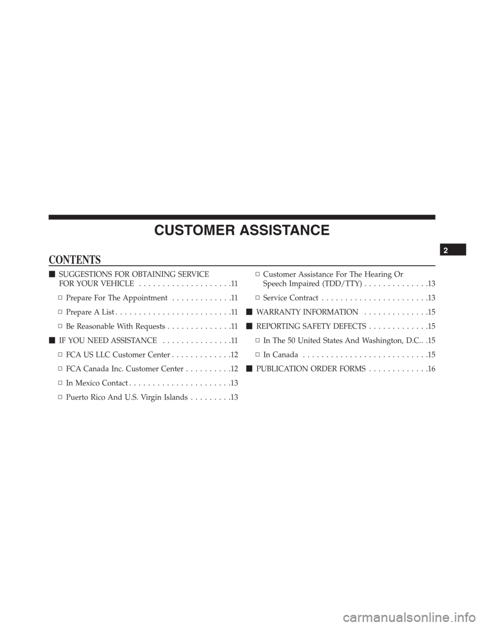 JEEP RENEGADE 2016 1.G User Guide CUSTOMER ASSISTANCE
CONTENTS
SUGGESTIONS FOR OBTAINING SERVICE
FOR YOUR VEHICLE....................11
▫Prepare For The Appointment.............11
▫Prepare A List.........................11
▫Be 