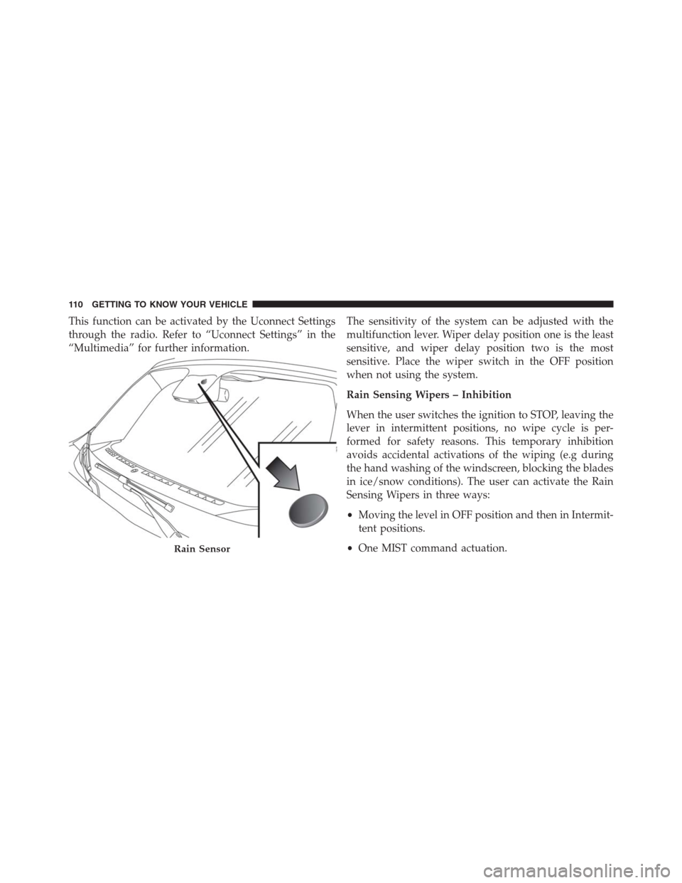 JEEP RENEGADE 2016 1.G Owners Manual This function can be activated by the Uconnect Settings
through the radio. Refer to “Uconnect Settings” in the
“Multimedia” for further information.The sensitivity of the system can be adjuste