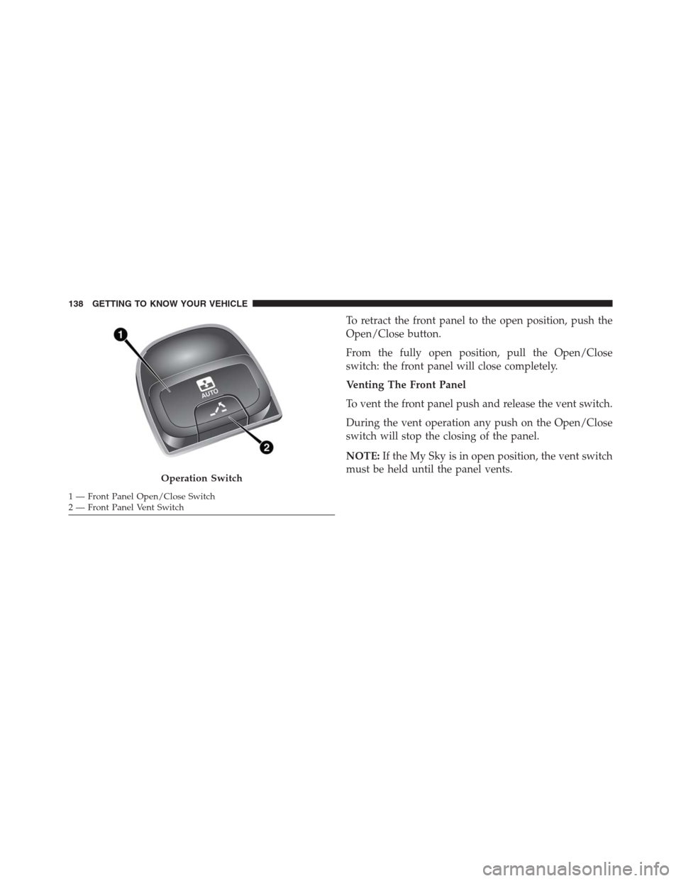 JEEP RENEGADE 2016 1.G Owners Manual To retract the front panel to the open position, push the
Open/Close button.
From the fully open position, pull the Open/Close
switch: the front panel will close completely.
Venting The Front Panel
To