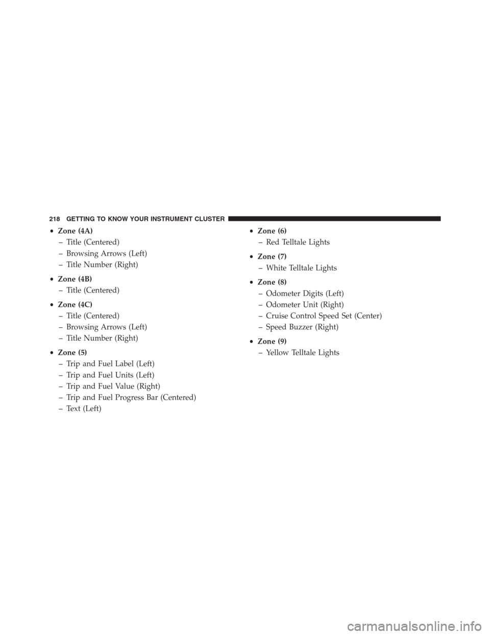 JEEP RENEGADE 2016 1.G Owners Manual •Zone (4A)
– Title (Centered)
– Browsing Arrows (Left)
– Title Number (Right)
•Zone (4B)
– Title (Centered)
•Zone (4C)
– Title (Centered)
– Browsing Arrows (Left)
– Title Number (R