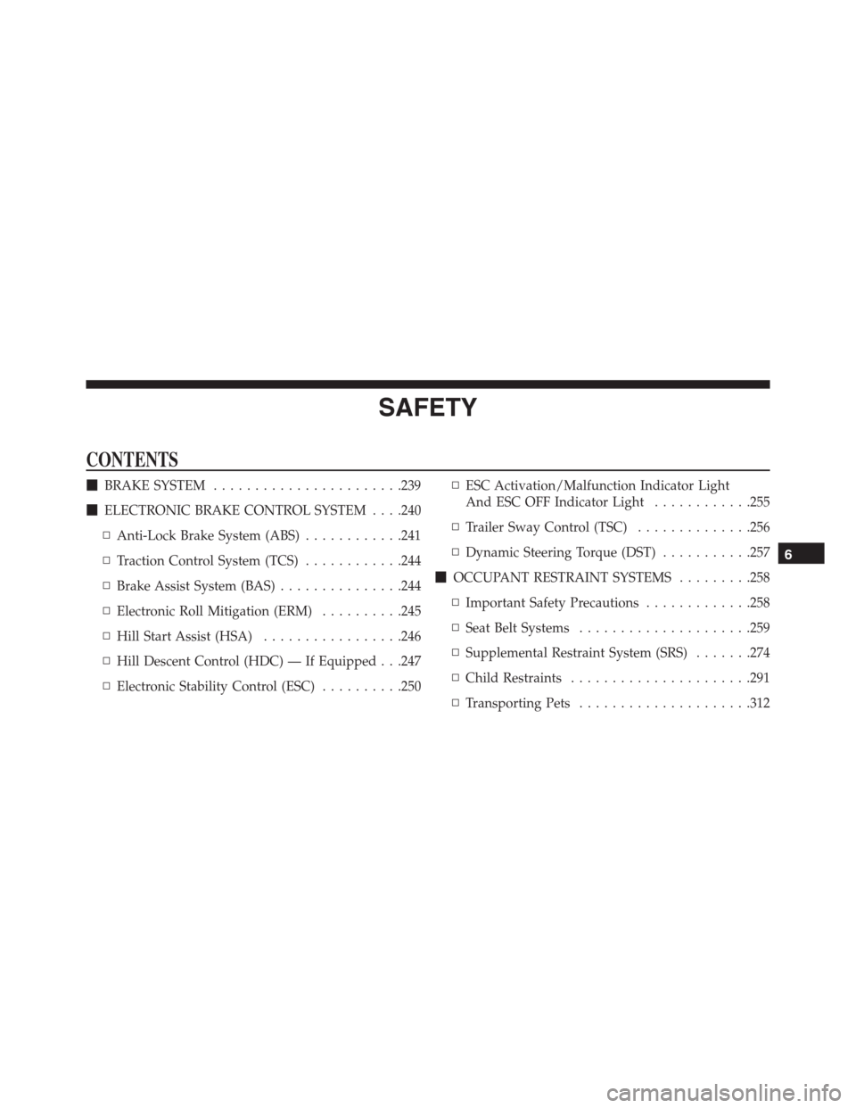 JEEP RENEGADE 2016 1.G Owners Manual SAFETY
CONTENTS
BRAKE SYSTEM.......................239
ELECTRONIC BRAKE CONTROL SYSTEM. . . .240
▫Anti-Lock Brake System (ABS)............241
▫Traction Control System (TCS)............244
▫Bra