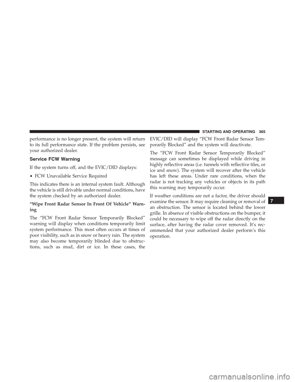 JEEP RENEGADE 2016 1.G Owners Manual performance is no longer present, the system will return
to its full performance state. If the problem persists, see
your authorized dealer.
Service FCW Warning
If the system turns off, and the EVIC/D