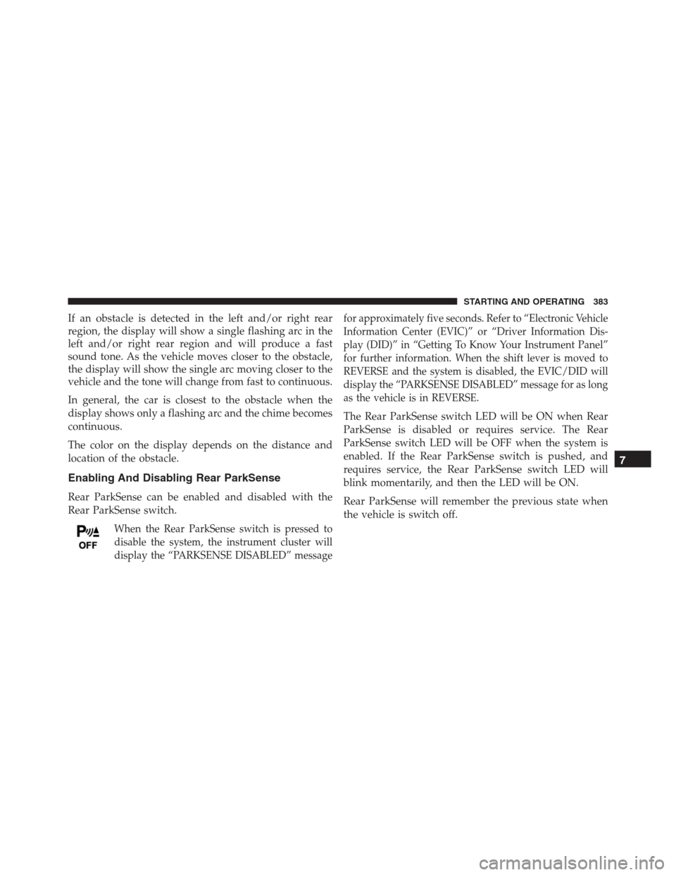 JEEP RENEGADE 2016 1.G Owners Manual If an obstacle is detected in the left and/or right rear
region, the display will show a single flashing arc in the
left and/or right rear region and will produce a fast
sound tone. As the vehicle mov JEEP RENEGADE 2016 1.G Owners Manual If an obstacle is detected in the left and/or right rear
region, the display will show a single flashing arc in the
left and/or right rear region and will produce a fast
sound tone. As the vehicle mov