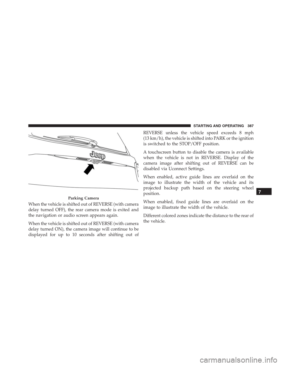 JEEP RENEGADE 2016 1.G Service Manual When the vehicle is shifted out of REVERSE (with camera
delay turned OFF), the rear camera mode is exited and
the navigation or audio screen appears again.
When the vehicle is shifted out of REVERSE ( JEEP RENEGADE 2016 1.G Service Manual When the vehicle is shifted out of REVERSE (with camera
delay turned OFF), the rear camera mode is exited and
the navigation or audio screen appears again.
When the vehicle is shifted out of REVERSE (