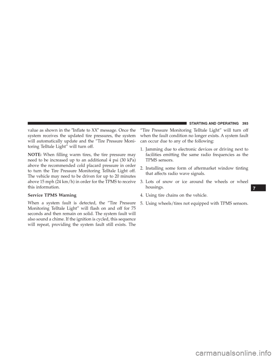 JEEP RENEGADE 2016 1.G Owners Guide value as shown in theInflate to XXmessage. Once the
system receives the updated tire pressures, the system
will automatically update and the “Tire Pressure Moni-
toring Telltale Light” will turn