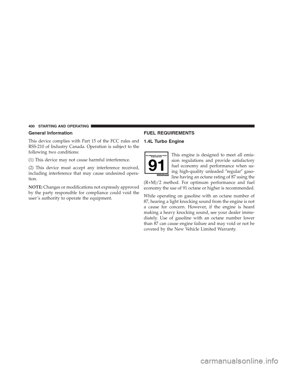 JEEP RENEGADE 2016 1.G Owners Manual General Information
This device complies with Part 15 of the FCC rules and
RSS-210 of Industry Canada. Operation is subject to the
following two conditions:
(1) This device may not cause harmful inter JEEP RENEGADE 2016 1.G Owners Manual General Information
This device complies with Part 15 of the FCC rules and
RSS-210 of Industry Canada. Operation is subject to the
following two conditions:
(1) This device may not cause harmful inter