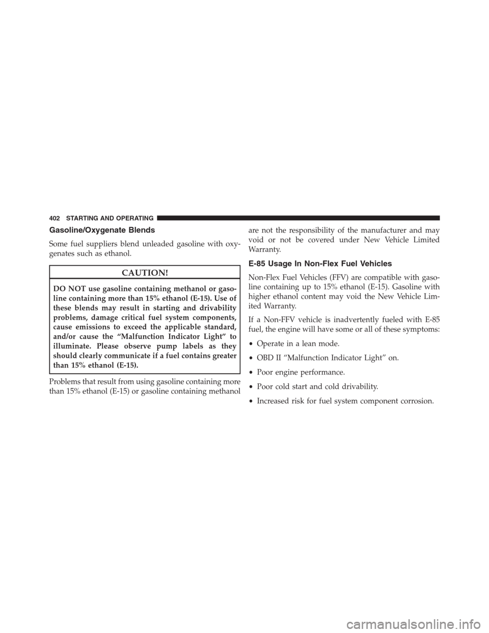 JEEP RENEGADE 2016 1.G Manual Online Gasoline/Oxygenate Blends
Some fuel suppliers blend unleaded gasoline with oxy-
genates such as ethanol.
CAUTION!
DO NOT use gasoline containing methanol or gaso-
line containing more than 15% ethanol JEEP RENEGADE 2016 1.G Manual Online Gasoline/Oxygenate Blends
Some fuel suppliers blend unleaded gasoline with oxy-
genates such as ethanol.
CAUTION!
DO NOT use gasoline containing methanol or gaso-
line containing more than 15% ethanol