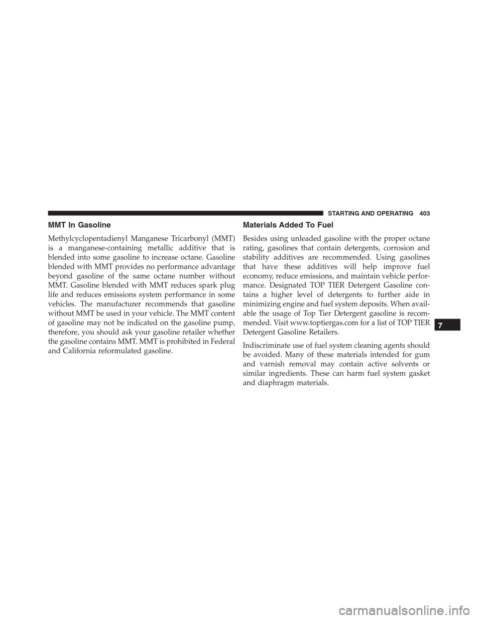 JEEP RENEGADE 2016 1.G Owners Manual MMT In Gasoline
Methylcyclopentadienyl Manganese Tricarbonyl (MMT)
is a manganese-containing metallic additive that is
blended into some gasoline to increase octane. Gasoline
blended with MMT provides JEEP RENEGADE 2016 1.G Owners Manual MMT In Gasoline
Methylcyclopentadienyl Manganese Tricarbonyl (MMT)
is a manganese-containing metallic additive that is
blended into some gasoline to increase octane. Gasoline
blended with MMT provides