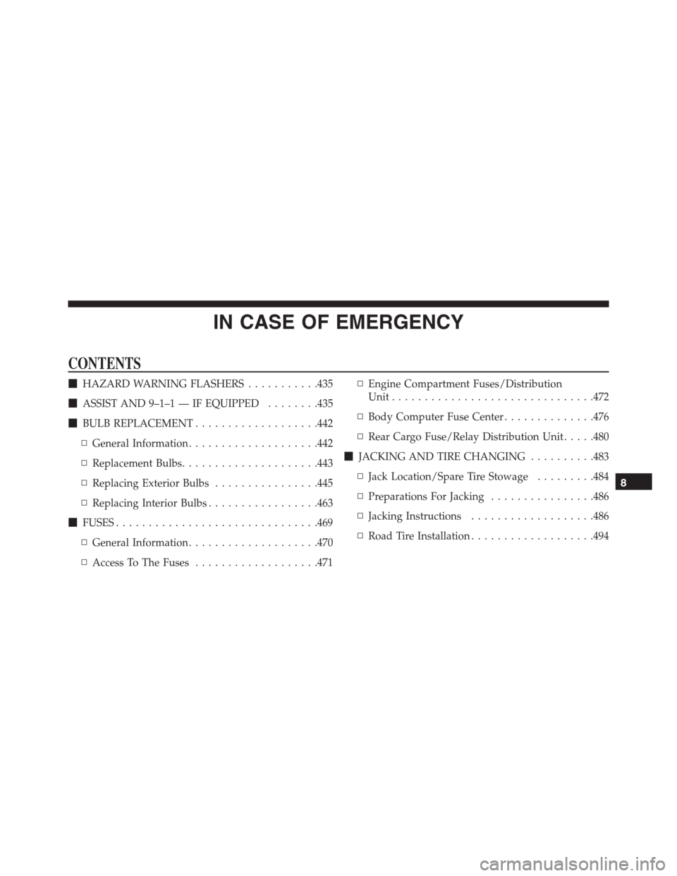 JEEP RENEGADE 2016 1.G Owners Manual IN CASE OF EMERGENCY
CONTENTS
HAZARD WARNING FLASHERS...........435
ASSIST AND 9–1–1 — IF EQUIPPED........435
BULB REPLACEMENT...................442
▫General Information....................