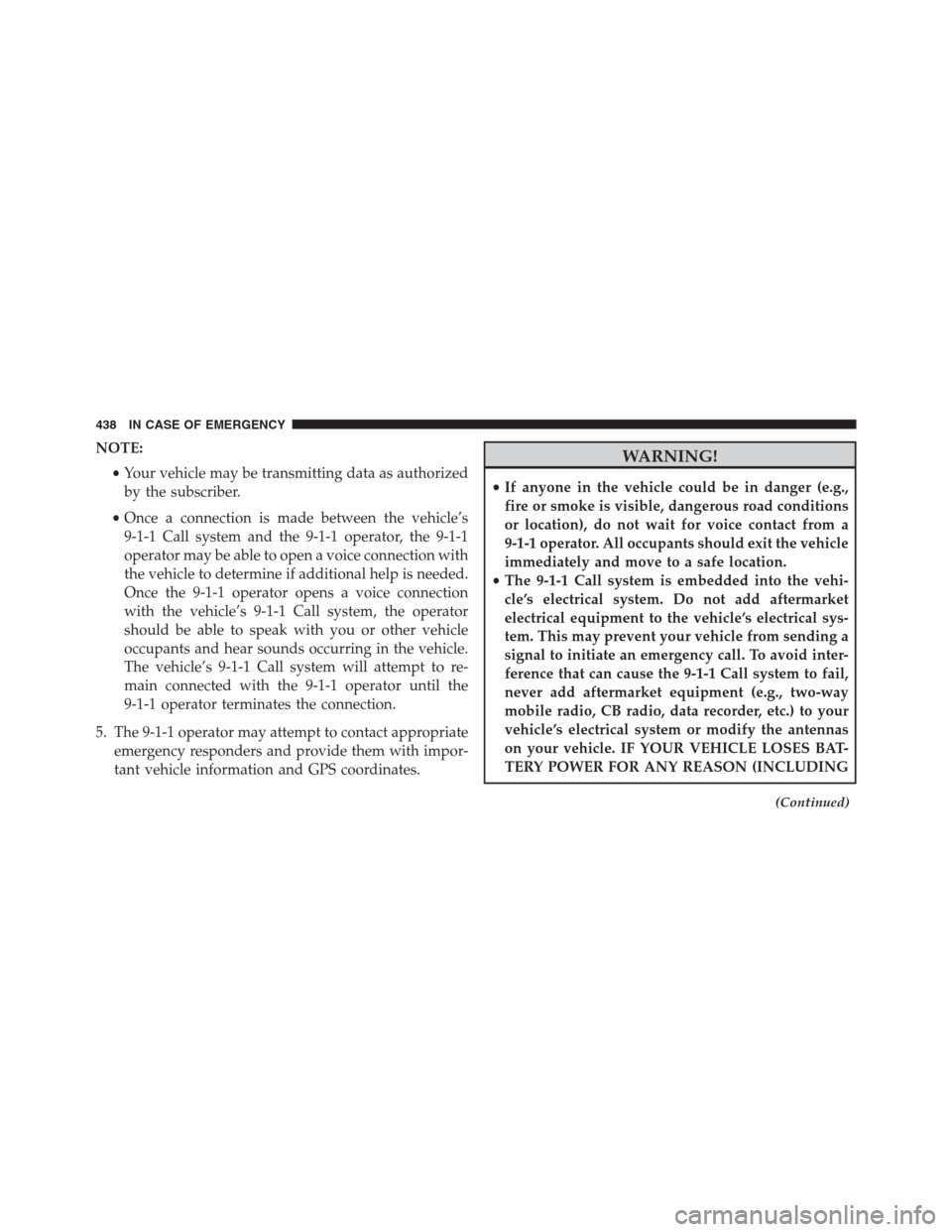 JEEP RENEGADE 2016 1.G Owners Manual NOTE:
•Your vehicle may be transmitting data as authorized
by the subscriber.
•Once a connection is made between the vehicle’s
9-1-1 Call system and the 9-1-1 operator, the 9-1-1
operator may be