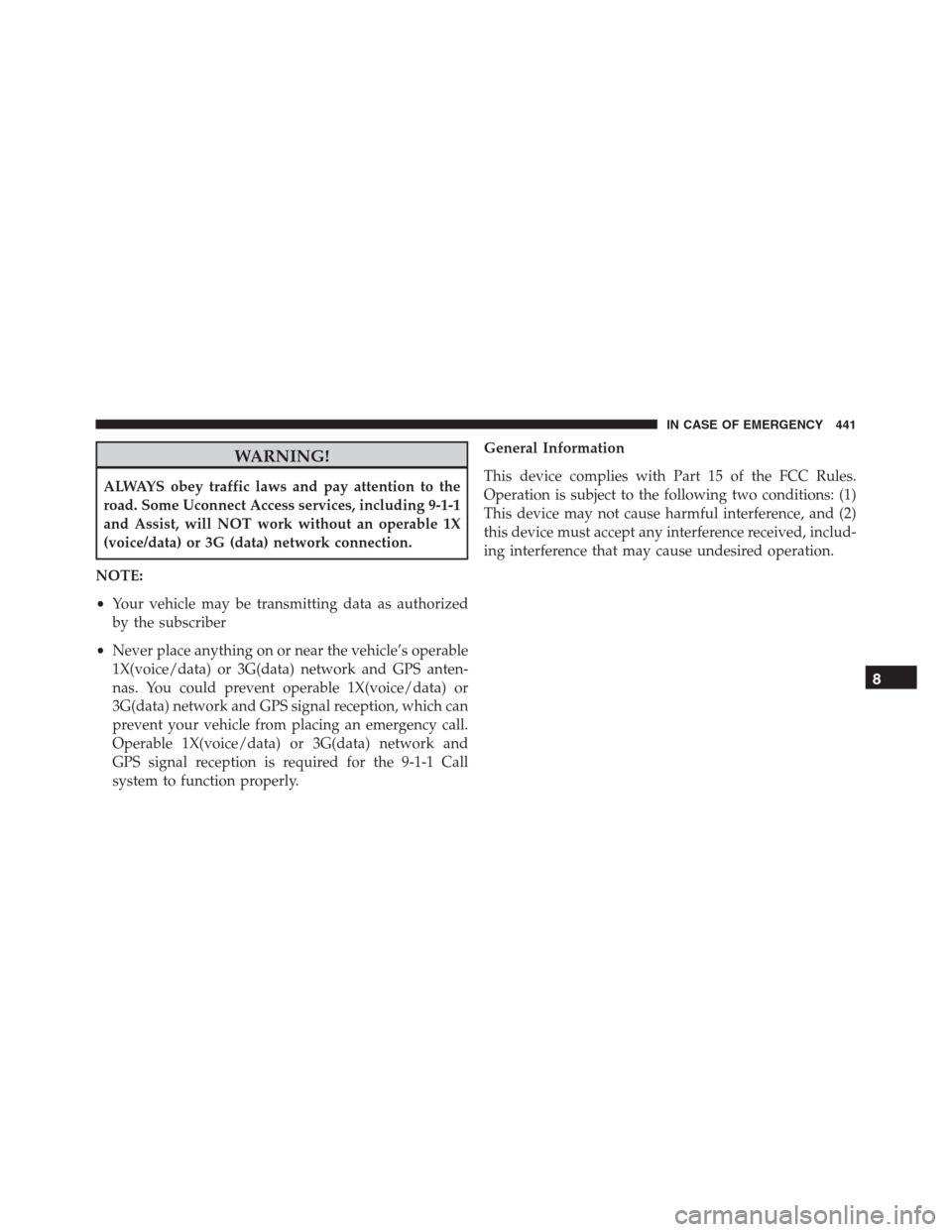 JEEP RENEGADE 2016 1.G Owners Manual WARNING!
ALWAYS obey traffic laws and pay attention to the
road. Some Uconnect Access services, including 9-1-1
and Assist, will NOT work without an operable 1X
(voice/data) or 3G (data) network conne