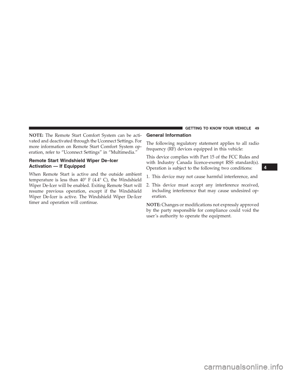 JEEP RENEGADE 2016 1.G Owners Manual NOTE:The Remote Start Comfort System can be acti-
vated and deactivated through the Uconnect Settings. For
more information on Remote Start Comfort System op-
eration, refer to “Uconnect Settings”