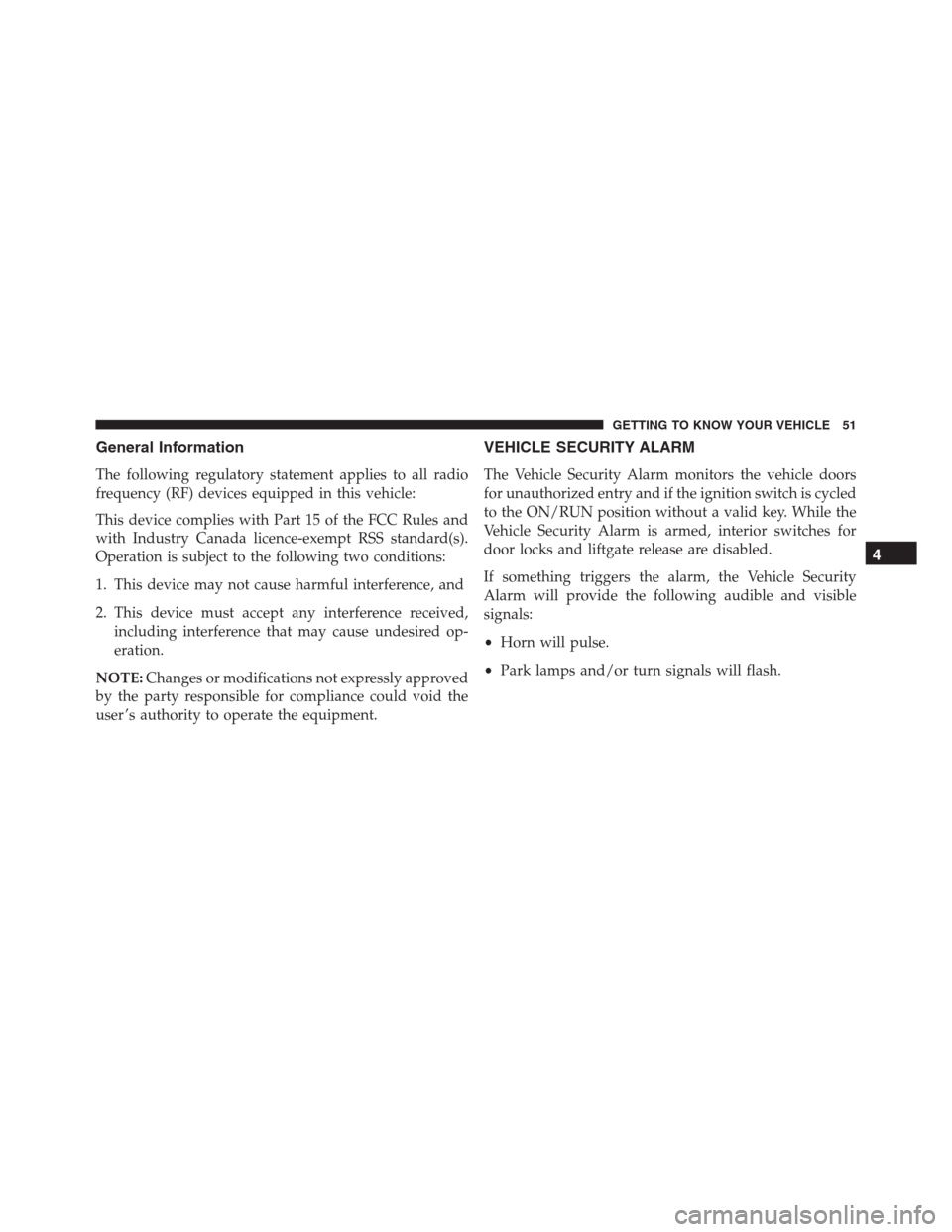 JEEP RENEGADE 2016 1.G Workshop Manual General Information
The following regulatory statement applies to all radio
frequency (RF) devices equipped in this vehicle:
This device complies with Part 15 of the FCC Rules and
with Industry Canada
