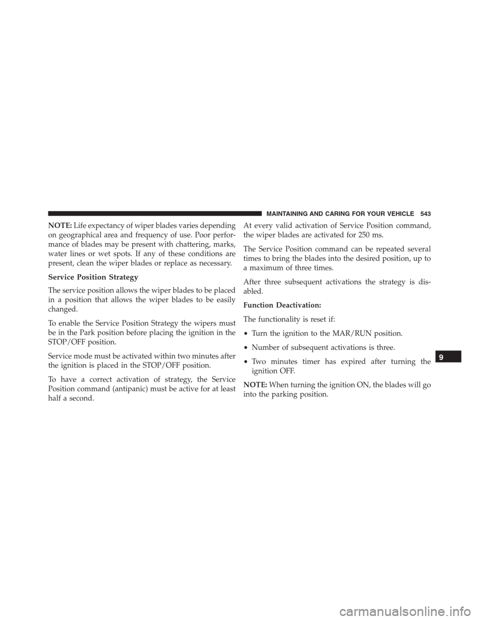 JEEP RENEGADE 2016 1.G Owners Manual NOTE:Life expectancy of wiper blades varies depending
on geographical area and frequency of use. Poor perfor-
mance of blades may be present with chattering, marks,
water lines or wet spots. If any of JEEP RENEGADE 2016 1.G Owners Manual NOTE:Life expectancy of wiper blades varies depending
on geographical area and frequency of use. Poor perfor-
mance of blades may be present with chattering, marks,
water lines or wet spots. If any of