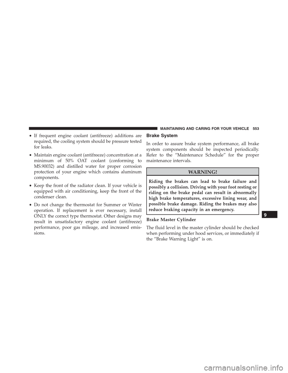 JEEP RENEGADE 2016 1.G Owners Manual •If frequent engine coolant (antifreeze) additions are
required, the cooling system should be pressure tested
for leaks.
•Maintain engine coolant (antifreeze) concentration at a
minimum of 50% OAT JEEP RENEGADE 2016 1.G Owners Manual •If frequent engine coolant (antifreeze) additions are
required, the cooling system should be pressure tested
for leaks.
•Maintain engine coolant (antifreeze) concentration at a
minimum of 50% OAT