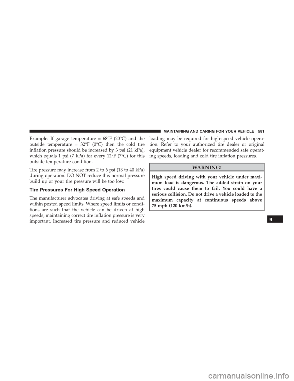 JEEP RENEGADE 2016 1.G Owners Manual Example: If garage temperature = 68°F (20°C) and the
outside temperature = 32°F (0°C) then the cold tire
inflation pressure should be increased by 3 psi (21 kPa),
which equals 1 psi (7 kPa) for ev JEEP RENEGADE 2016 1.G Owners Manual Example: If garage temperature = 68°F (20°C) and the
outside temperature = 32°F (0°C) then the cold tire
inflation pressure should be increased by 3 psi (21 kPa),
which equals 1 psi (7 kPa) for ev